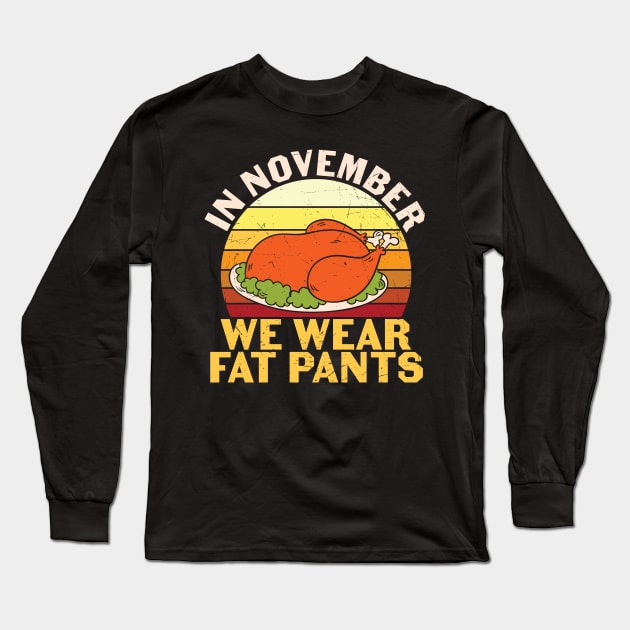 In November We Wear Fat Pants Funny Thanksgiving Gift Long Sleeve T-Shirt by BadDesignCo